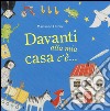 Davanti alla mia casa c'è.... Ediz. illustrata libro