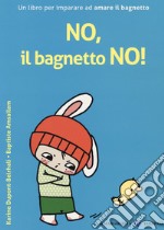 No, il bagnetto no! Ediz. a colori