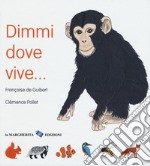 Dimmi dove vive.... Ediz. a colori libro