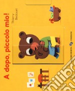 A dopo, piccolo mio! Ediz. a colori libro