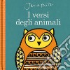 I versi degli animali. Ediz. a colori libro di Foster Jane