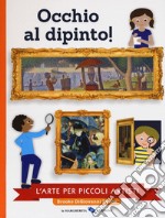 Occhio al dipinto! L'arte per piccoli artisti. Ediz. a colori libro