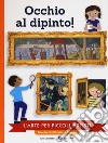 Occhio al dipinto! L'arte per piccoli artisti. Ediz. a colori libro