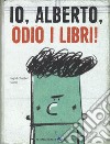 Io, Alberto, odio i libri! Ediz. a colori libro