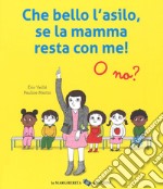 Che bello l'asilo, se la mamma resta con me! O no? Ediz. a colori libro