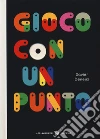 Gioco con un punto. Ediz. a colori libro di Deneux Xavier