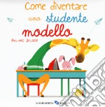 Come diventare uno studente modello. Ediz. a colori libro