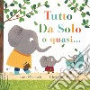 Tutto da solo o quasi.... Ediz. a colori libro