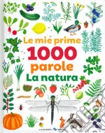 Le mie prime 1000 parole. La natura. Ediz. a colori libro