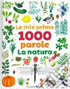 Le mie prime 1000 parole. La natura. Ediz. a colori libro