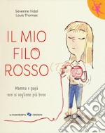 Il mio filo rosso. Mamma e papà non si vogliono più bene libro