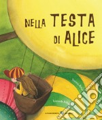 Nella testa di Alice. Ediz. a colori