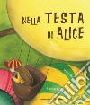 Nella testa di Alice. Ediz. a colori libro