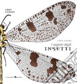 I segreti degli insetti. Ediz. a colori libro