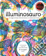 Illuminosauro. Un viaggio nel tempo all'era dei dinosauri: un caleidoscopio di colori. Ediz. a colori libro