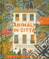 Animali in città. Alla scoperta delle specie che popolano gli spazi urbani. Ediz. a colori libro di Hoare Ben