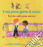 Il mio primo giorno di scuola. Un libro sulle prime amicizie. Ediz. a colori libro