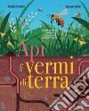 Api e vermi di terra. Ediz. a colori libro