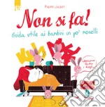 Non si fa! Guida utile ai bambini un po' monelli. Ediz. a colori libro