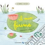 Il mio fiume. Libri cucù. Ediz. a colori libro