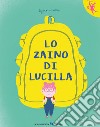 Lo zaino di Lucilla. Ediz. a colori libro