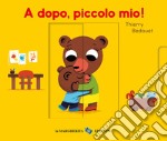 A dopo, piccolo mio! Ediz. a colori libro