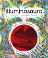 Illuminosauro. Esplora il mondo dei dinosauri con la tua magica lente a 3 colori. Ediz. a colori. Con lenti colorate libro