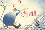 Come vorrei.... Ediz. a colori libro