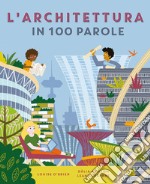 L'architettura in 100 parole. Ediz. a colori libro