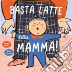 Basta latte della mamma! Ediz. a colori libro