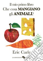 Il mio primo libro. Che cosa mangiano gli animali? Ediz. a colori libro