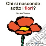 Chi si nasconde sotto i fiori? Ediz. a colori libro