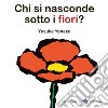 Chi si nasconde sotto i fiori? Ediz. a colori libro