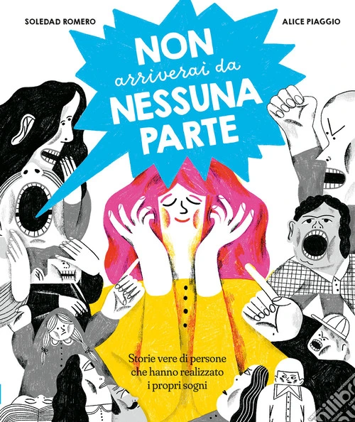 Non arriverai da nessuna parte. Storie vere di persone che hanno realizzato i propri sogni. Ediz. a colori