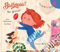Ballerina? No, grazie! Ediz. a colori libro