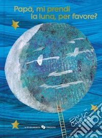 Papà, mi prendi la luna, per favore? Ediz. 40º anniversario