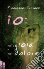 Io. Nella gioia e nel dolore libro