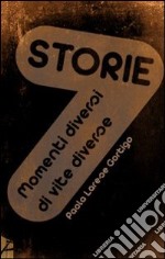 Sette storie. Momenti diversi di vite diverse libro