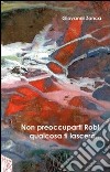 Non preoccuparti Robi, qualcosa ti lascerò... libro