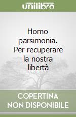 Homo parsimonia. Per recuperare la nostra libertà libro