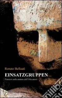 Einsatzgruppen. Pensieri sulla natura dell'Olocausto libro