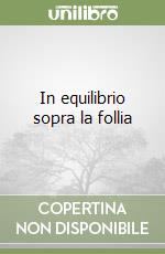 In equilibrio sopra la follia libro