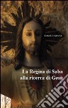 La regina di Saba alla ricerca di Gesù libro