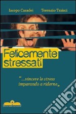 Felicemente stressati libro