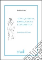 Tango, energia, biomeccanica e cinestetica. La didattica del tango. Vol. 1 libro