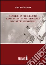 Memorie, ovvero ricordi reali avvenuti nell'esistenza di Claudio Alessandri libro