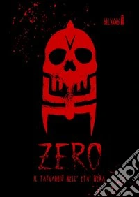 Zero. Il tatuaggio nell'età nera. Ediz. illustrata