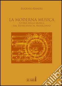 La moderna musica. Storia della musica dal Settecento al Novecento libro