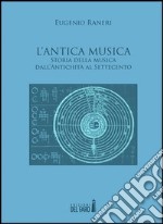 L'antica musica. Storia della musica dall'antichità al Settecento libro