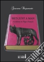 He's just a man. A tribute to pope Francis libro